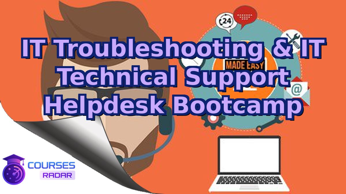 IT Troubleshooting & IT Technical Support Helpdesk Bootcamp