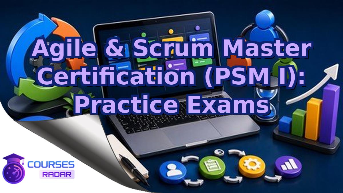 Agile & Scrum Master Certification (PSM I): Practice Exams