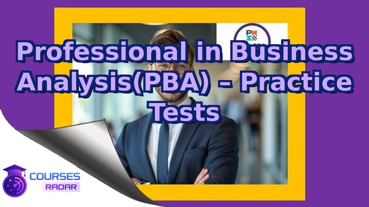 Professional in Business Analysis(PBA) – Practice Tests