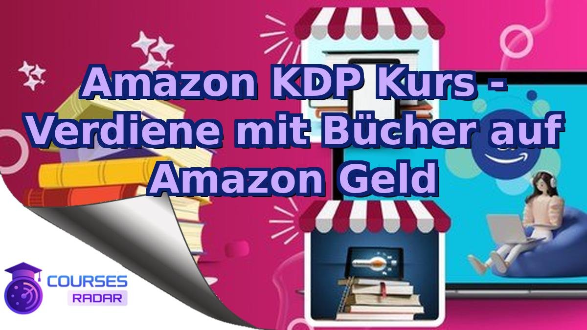 Amazon KDP Kurs - Verdiene mit Bücher auf Amazon Geld