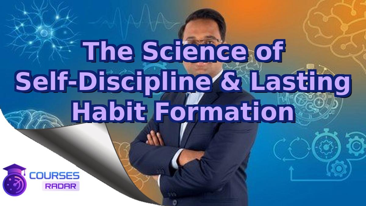 The Science of Self-Discipline & Lasting Habit Formation