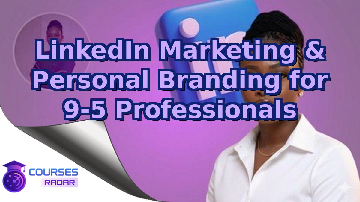 LinkedIn Marketing & Personal Branding for 9-5 Professionals