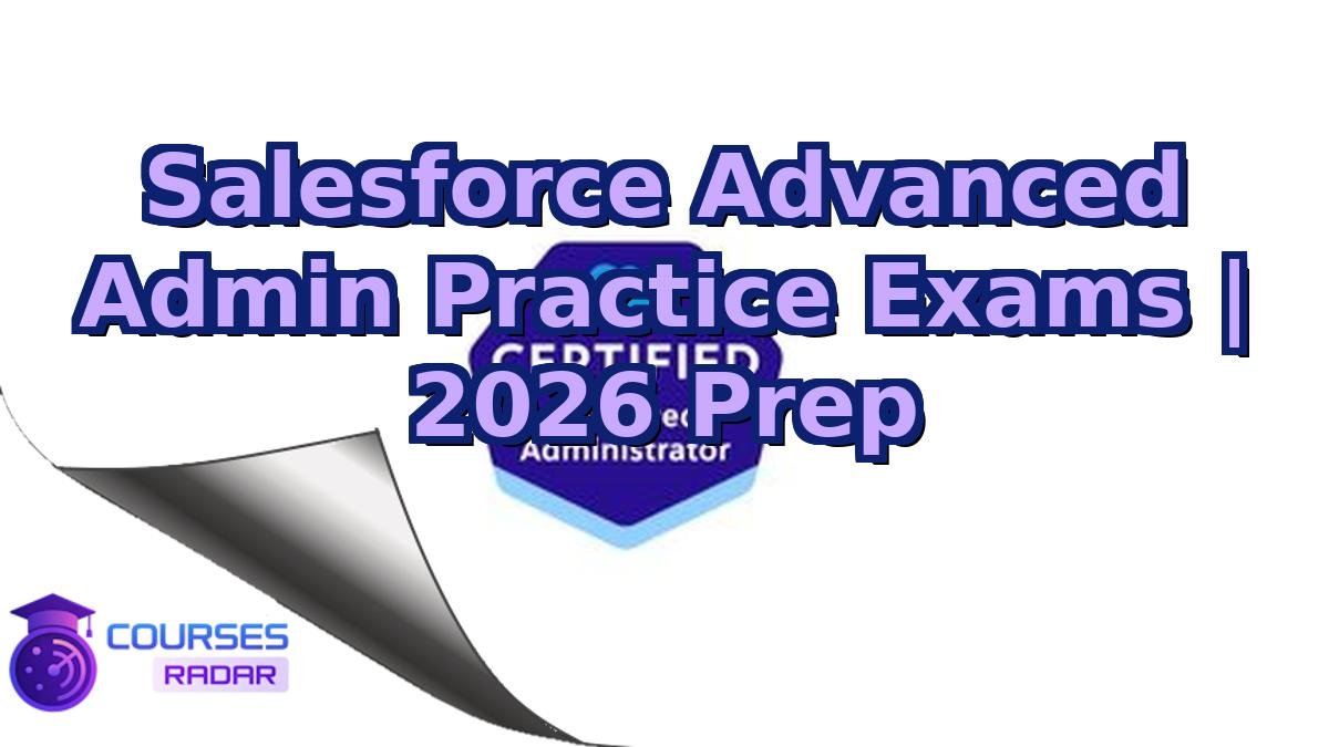Salesforce Advanced Admin Practice Exams | 2026 Prep
