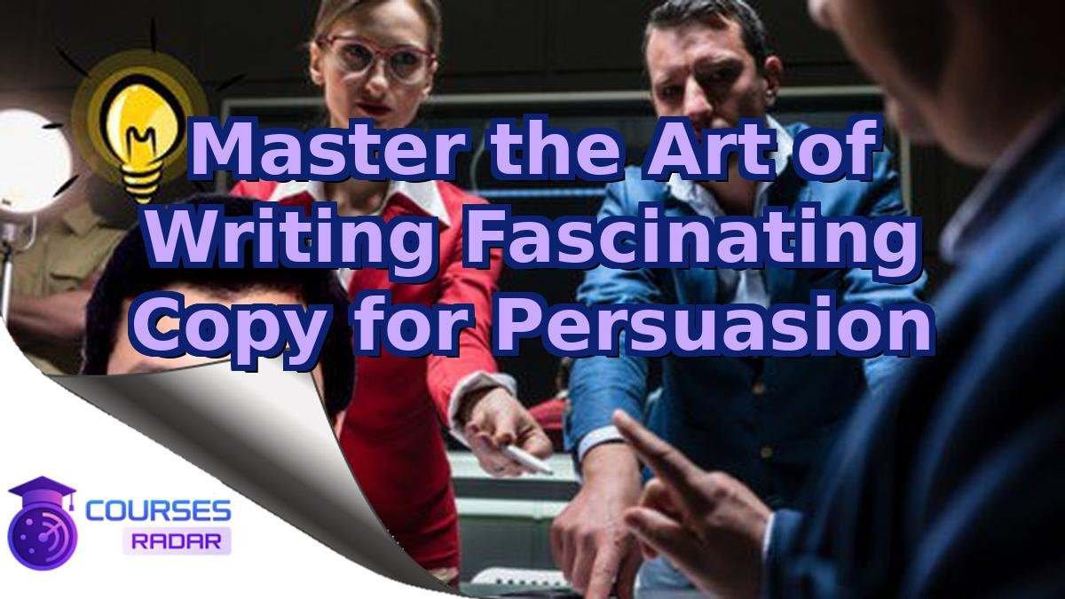Master the Art of Writing Fascinating Copy for Persuasion