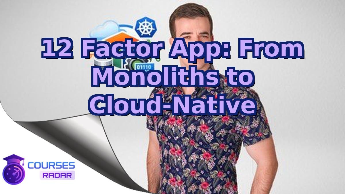 12 Factor App: From Monoliths to Cloud-Native