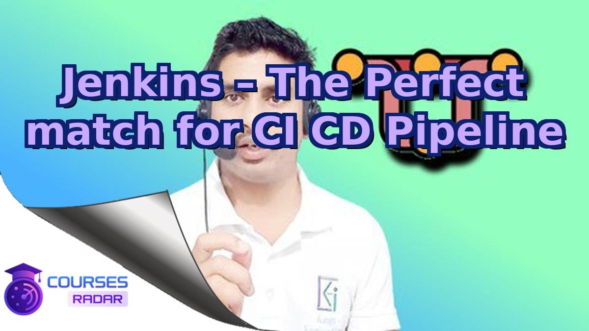 Jenkins – The Perfect match for CI CD Pipeline