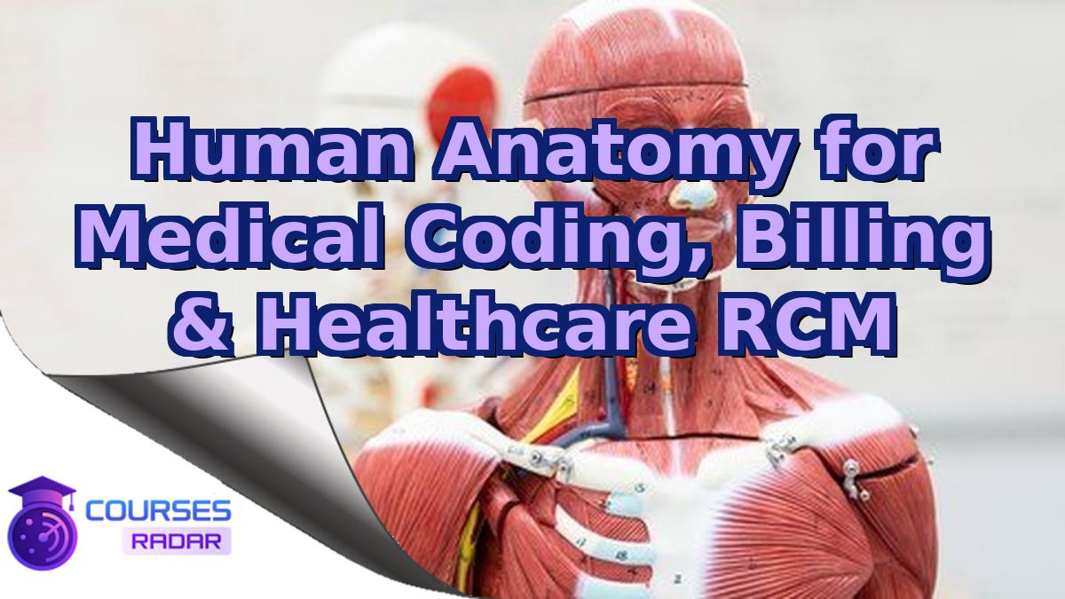 Human Anatomy for Medical Coding, Billing & Healthcare RCM