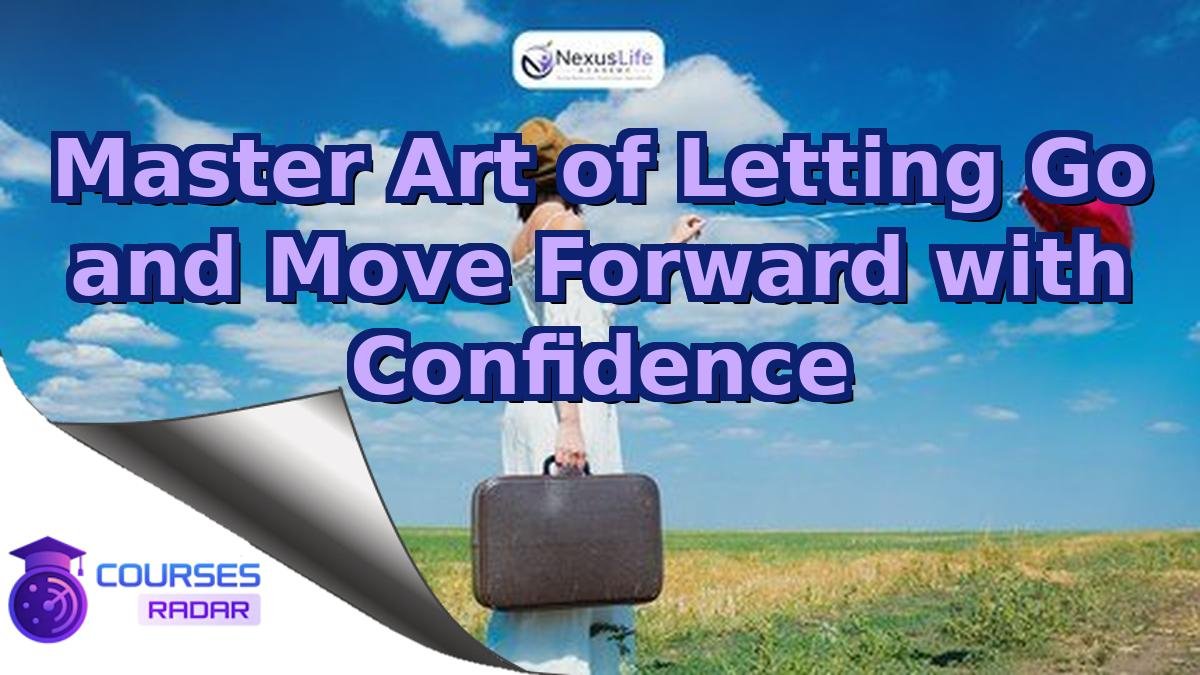 Master Art of Letting Go and Move Forward with Confidence