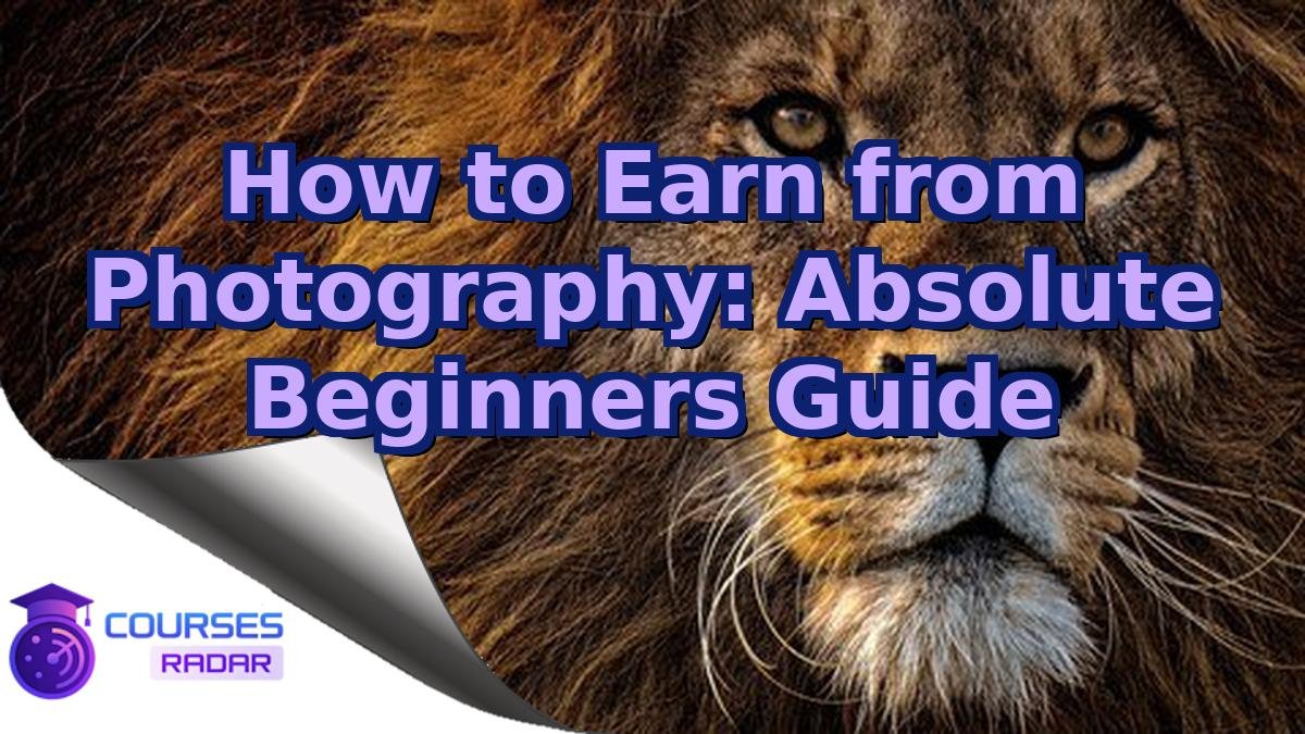 How to Earn from Photography: Absolute Beginners Guide