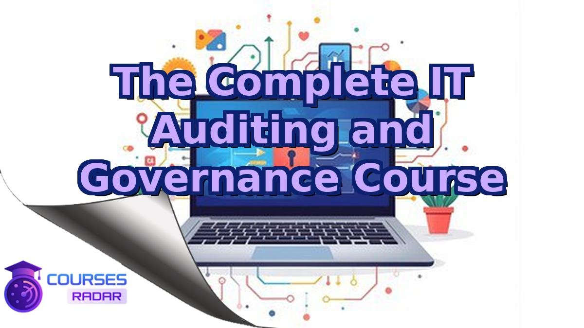 The Complete IT Auditing and Governance Course