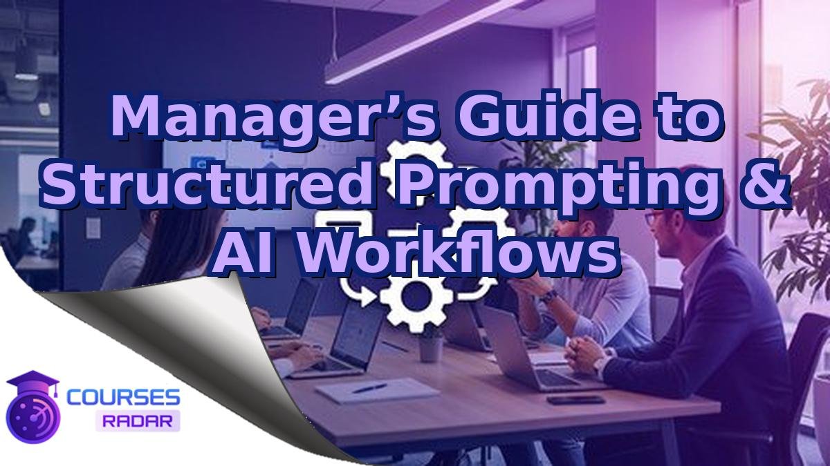 Manager’s Guide to Structured Prompting & AI Workflows