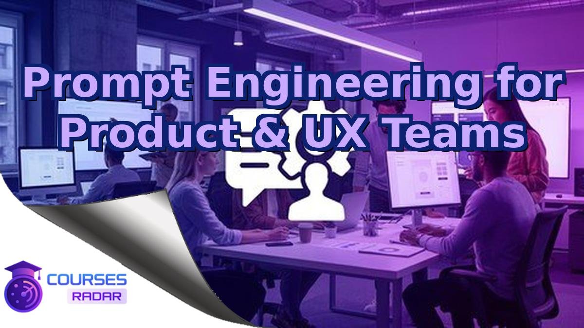 Prompt Engineering for Product & UX Teams