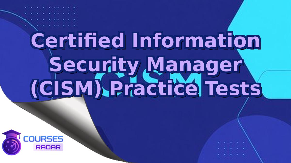 Certified Information Security Manager (CISM) Practice Tests