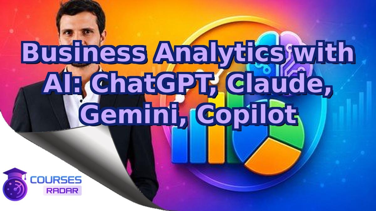 Business Analytics with AI: ChatGPT, Claude, Gemini, Copilot