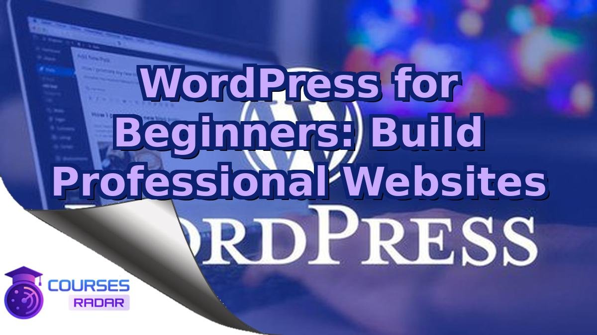 WordPress for Beginners: Build Professional Websites