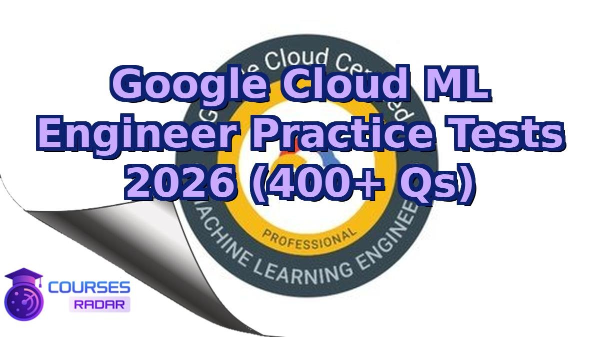 Google Cloud ML Engineer Practice Tests 2026 (400+ Qs)