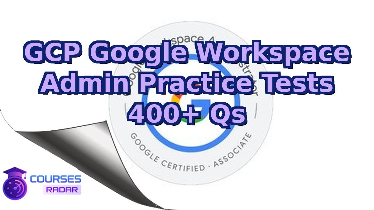 GCP Google Workspace Admin Practice Tests 400+ Qs