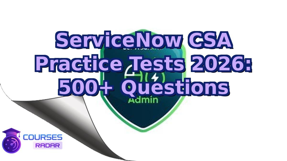 ServiceNow CSA Practice Tests 2026: 500+ Questions