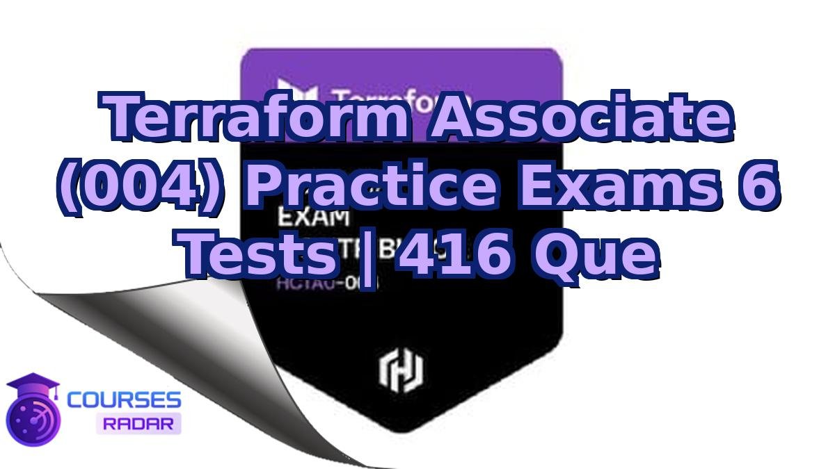 Terraform Associate (004) Practice Exams 6 Tests | 416 Que