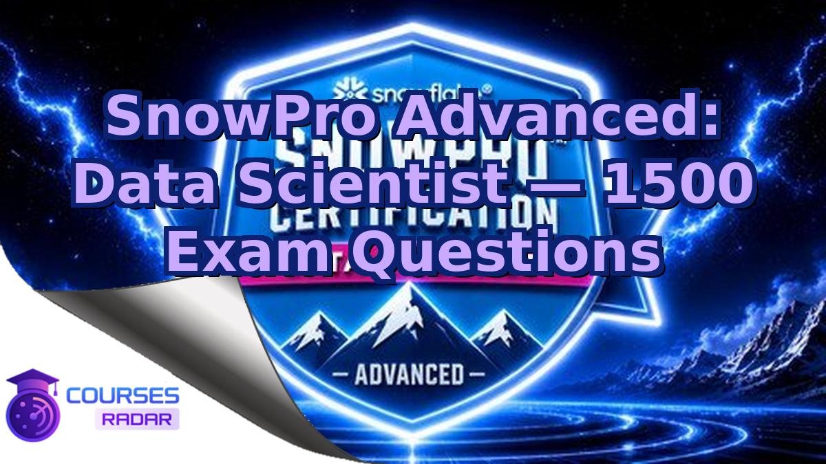 SnowPro Advanced: Data Scientist — 1500 Exam Questions