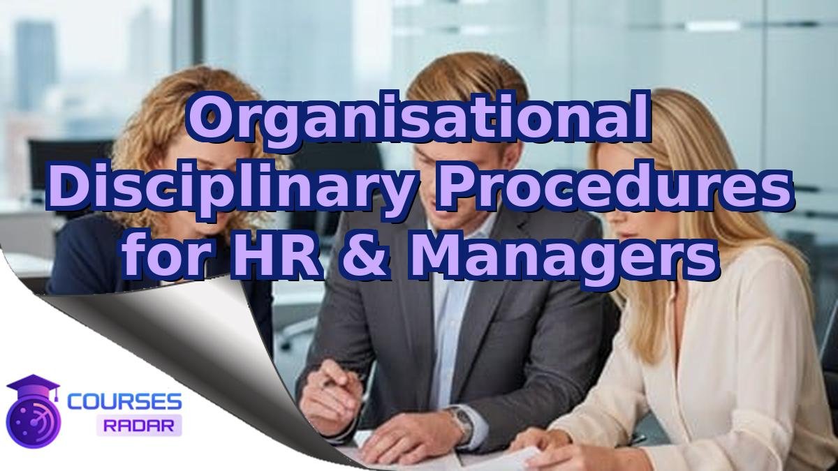 Organisational Disciplinary Procedures for HR & Managers