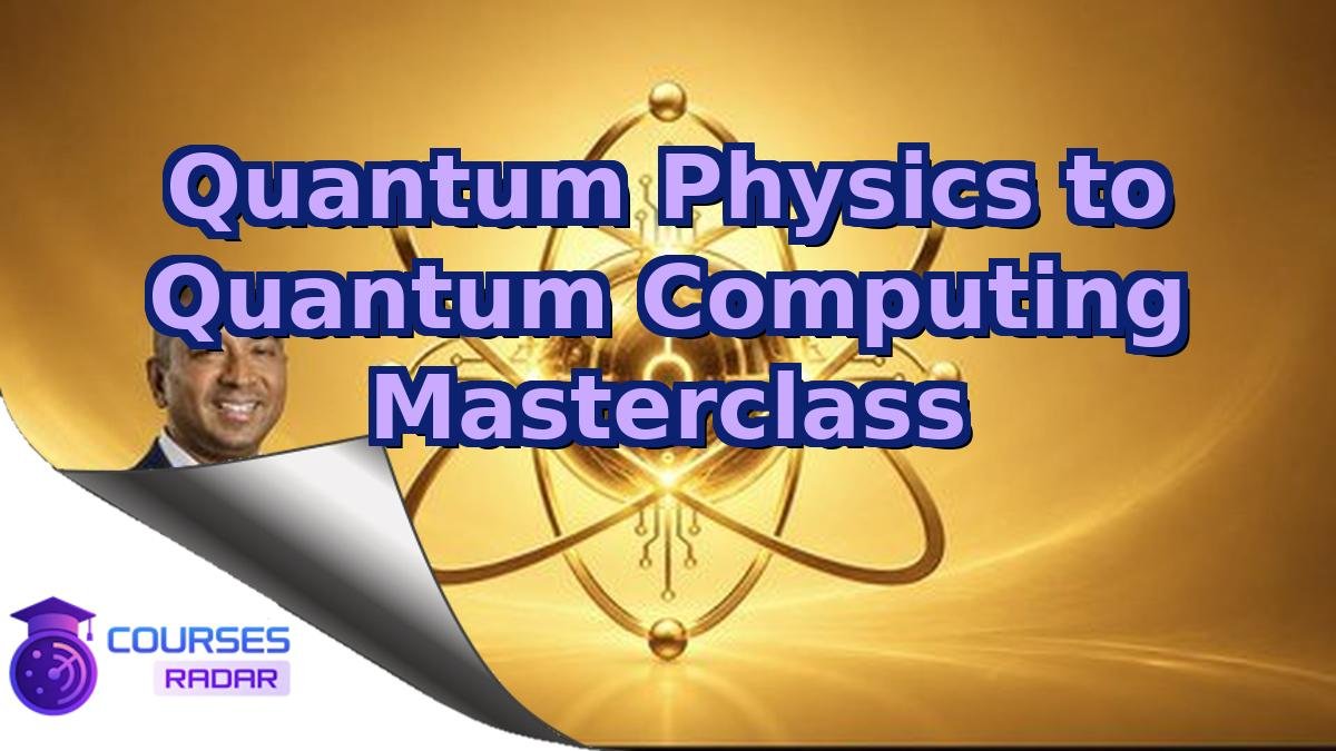 Quantum Physics to Quantum Computing Masterclass