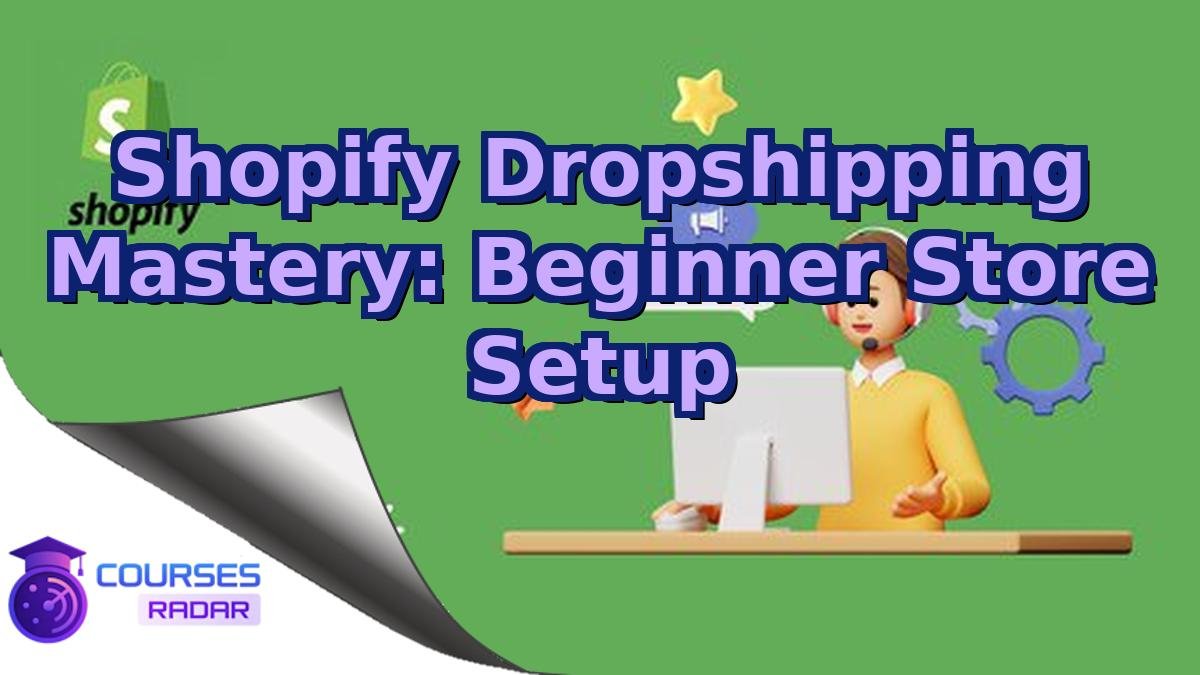Shopify Dropshipping Mastery: Beginner Store Setup