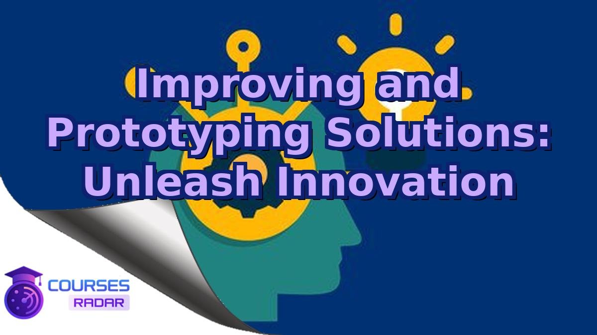 Improving and Prototyping Solutions: Unleash Innovation