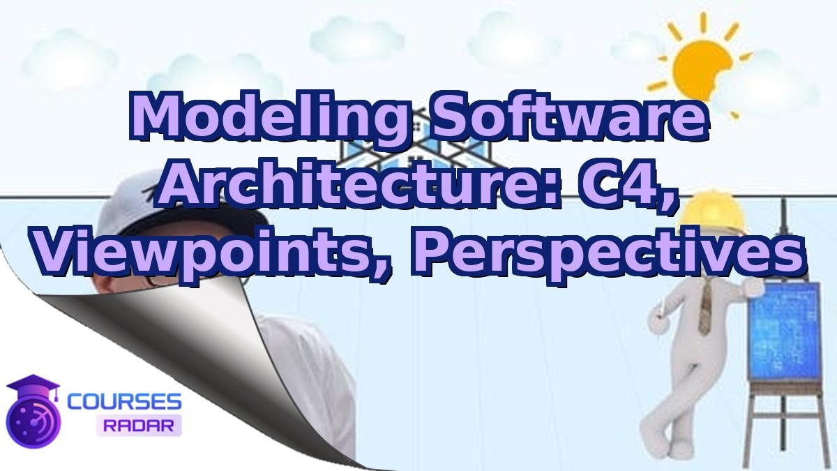 Modeling Software Architecture: C4, Viewpoints, Perspectives