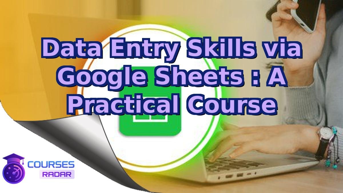 Data Entry Skills via Google Sheets : A Practical Course