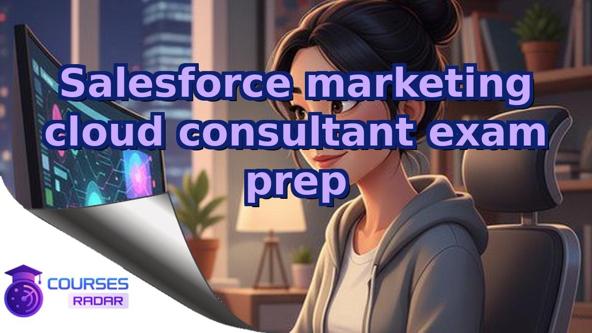 Salesforce marketing cloud consultant exam prep
