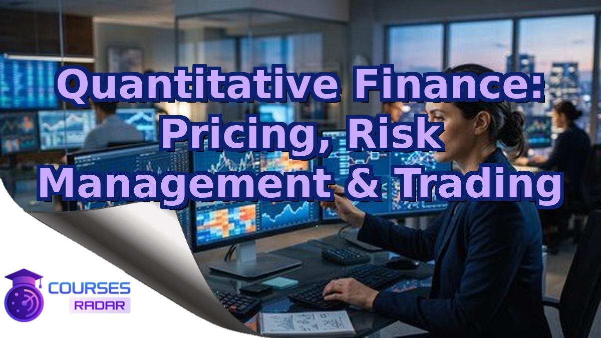 Quantitative Finance: Pricing, Risk Management & Trading