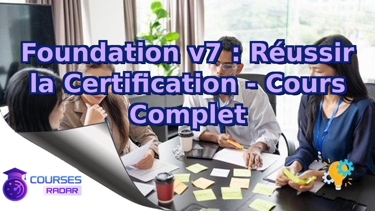 Foundation v7 : Réussir la Certification - Cours Complet