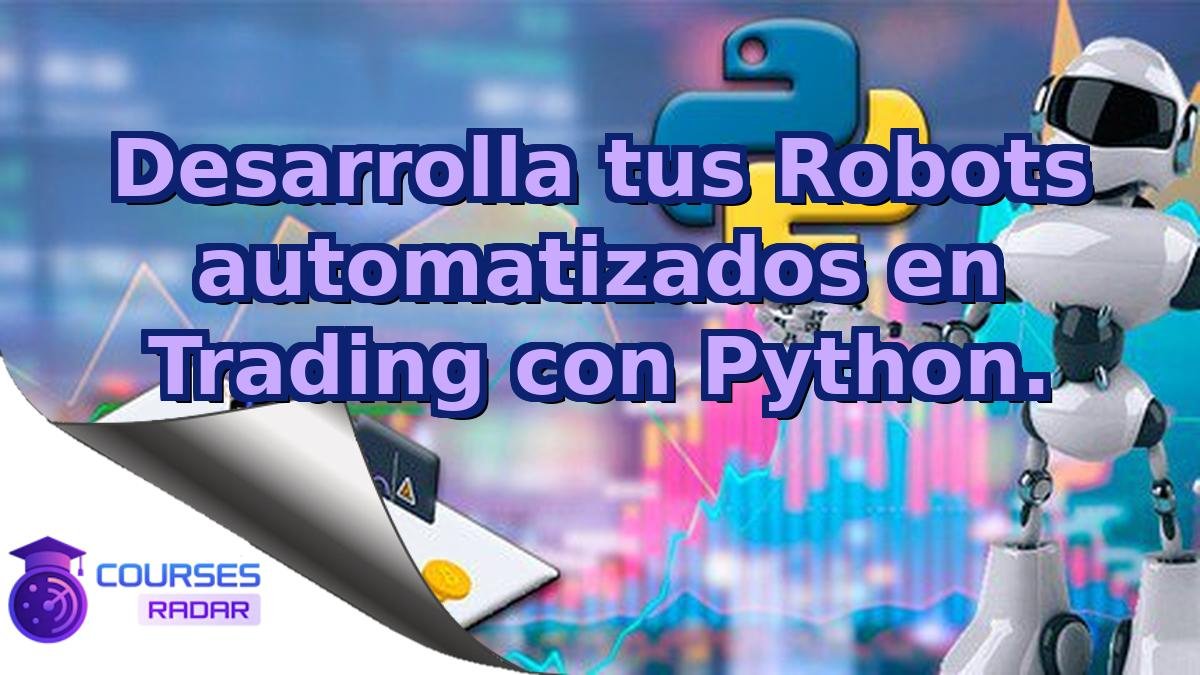 Desarrolla tus Robots automatizados en Trading con Python.