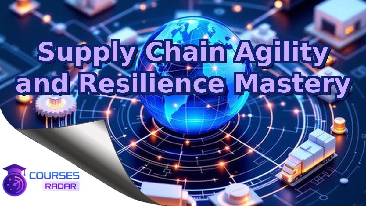 Supply Chain Agility and Resilience Mastery