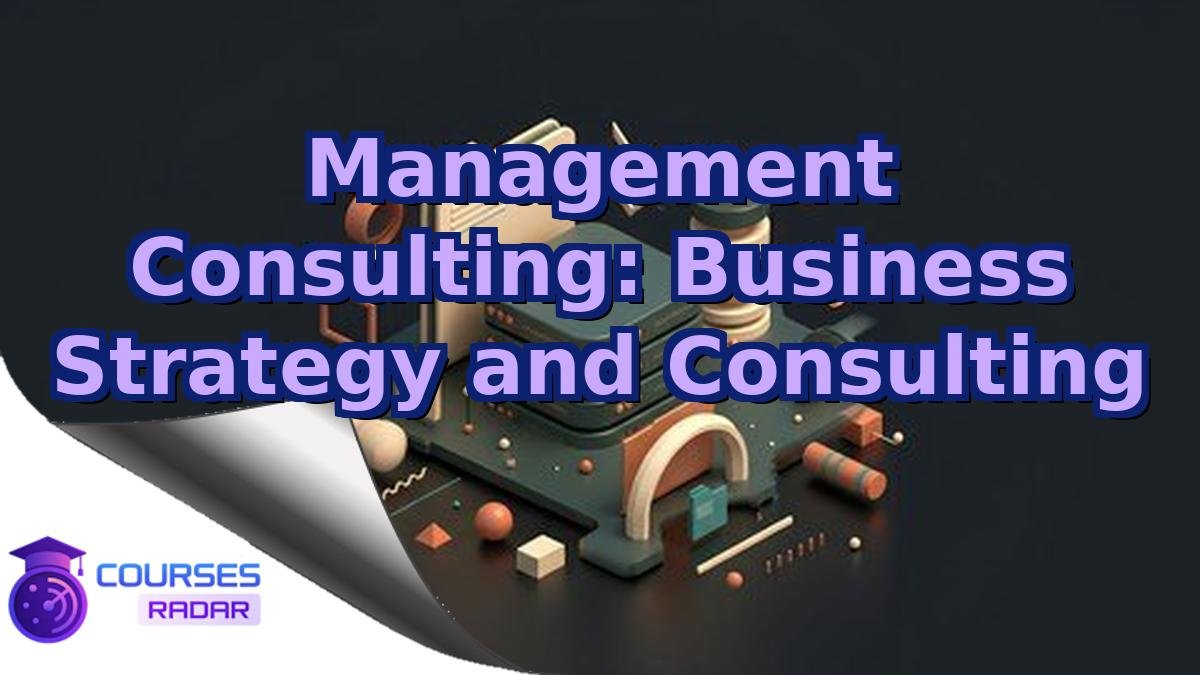 Management Consulting: Business Strategy and Consulting