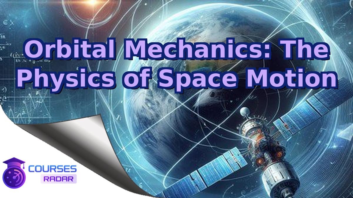 Orbital Mechanics: The Physics of Space Motion