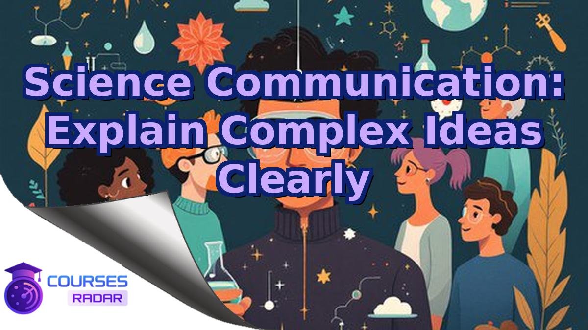 Science Communication: Explain Complex Ideas Clearly