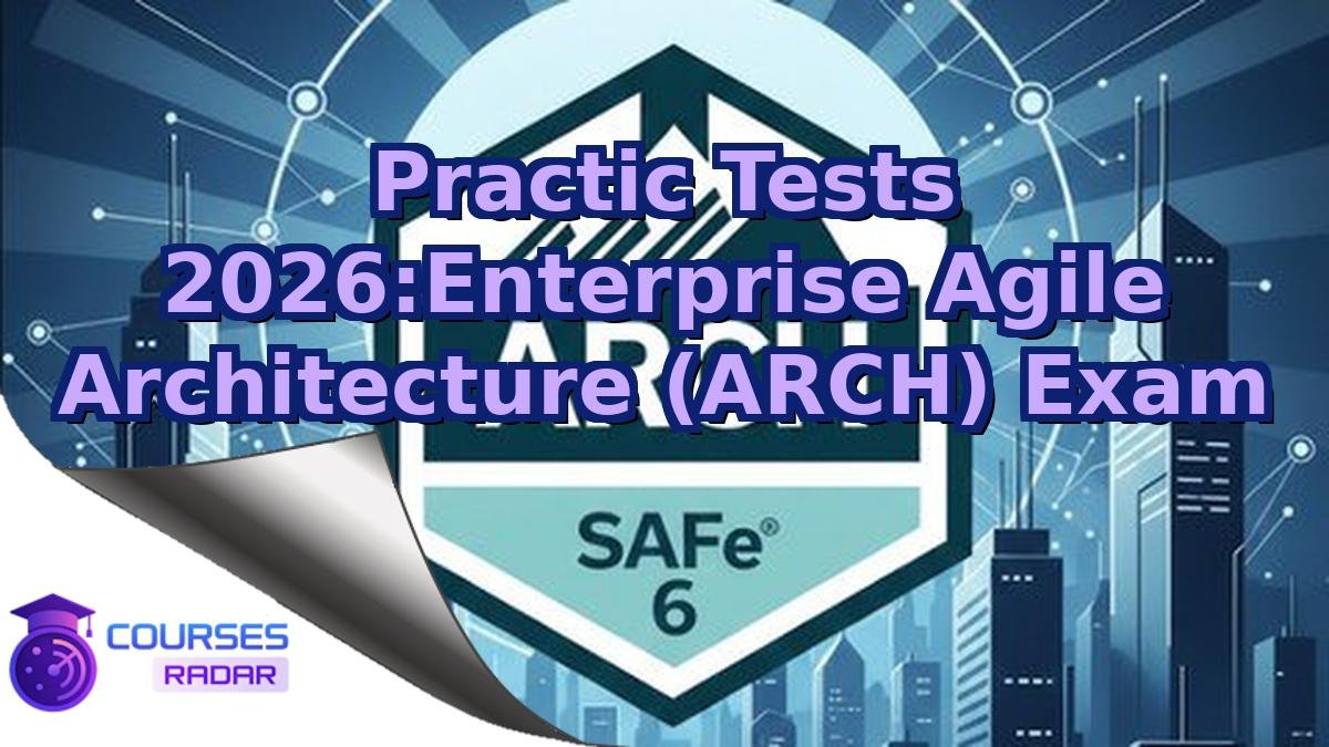 Practic Tests 2026:Enterprise Agile Architecture (ARCH) Exam