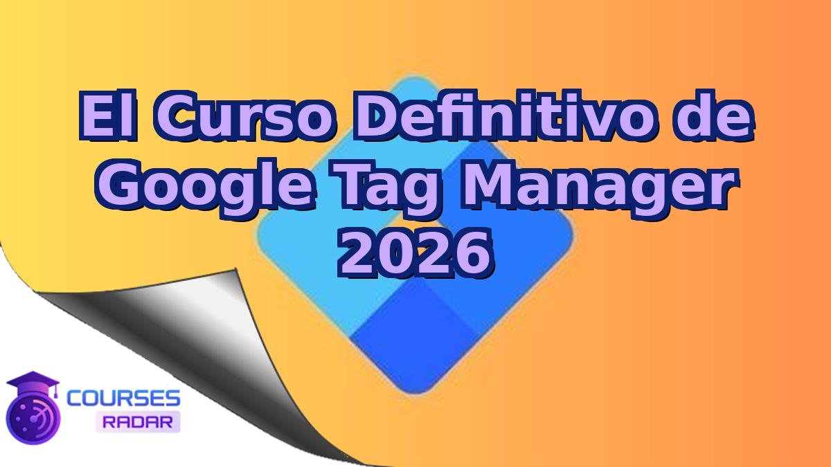 El Curso Definitivo de Google Tag Manager 2026