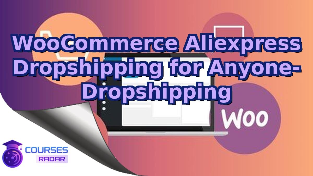 WooCommerce Aliexpress Dropshipping for Anyone- Dropshipping
