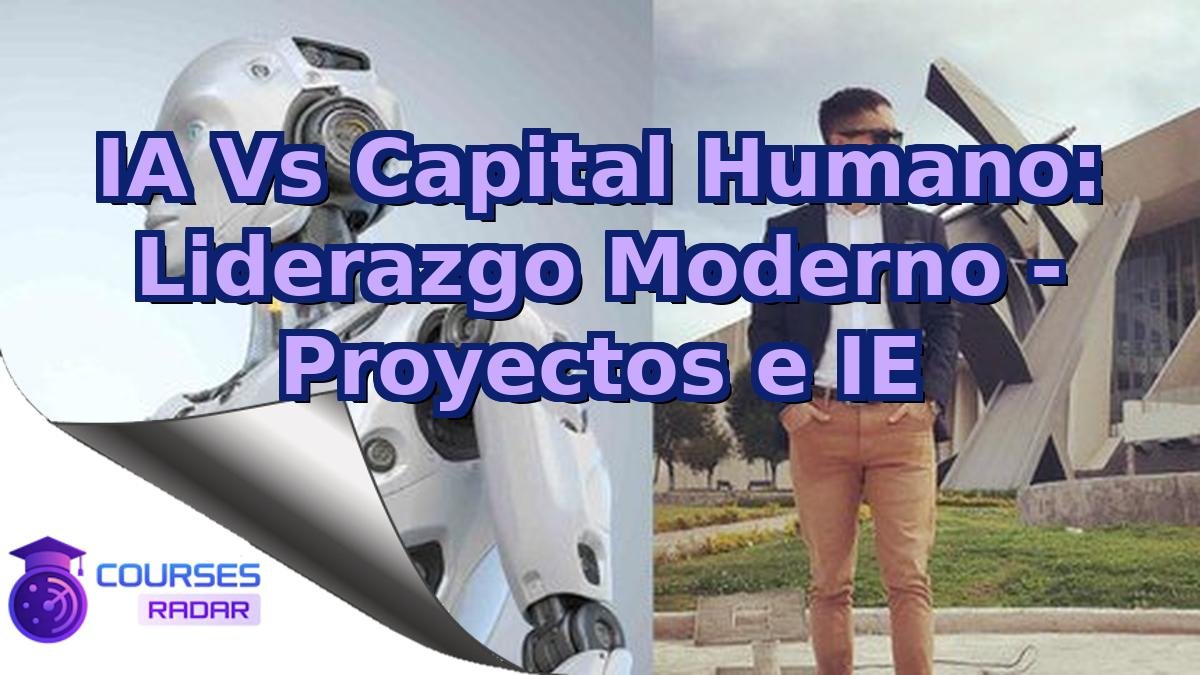 IA Vs Capital Humano: Liderazgo Moderno - Proyectos e IE