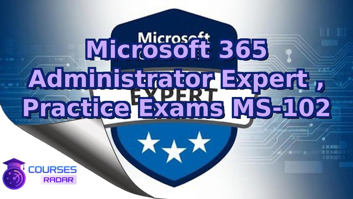 Microsoft 365 Administrator Expert , Practice Exams MS-102