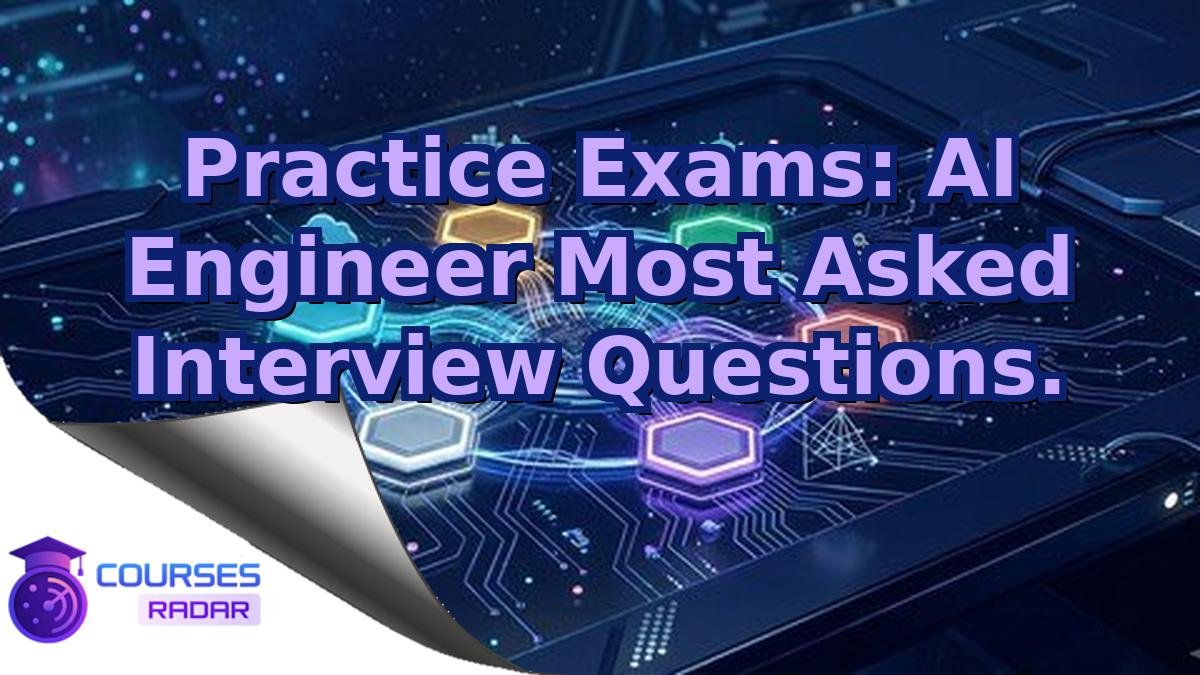 Practice Exams: AI Engineer Most Asked Interview Questions.