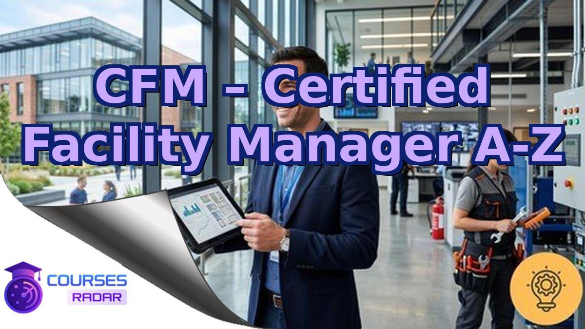 CFM – Certified Facility Manager A-Z