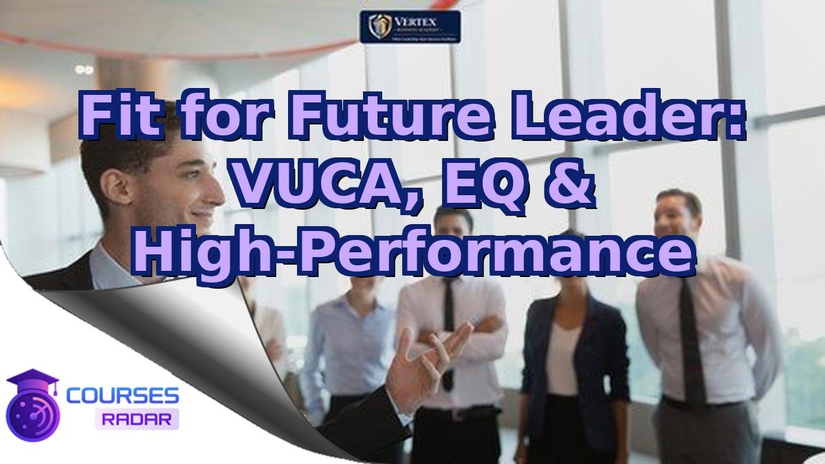 Fit for Future Leader: VUCA, EQ & High-Performance