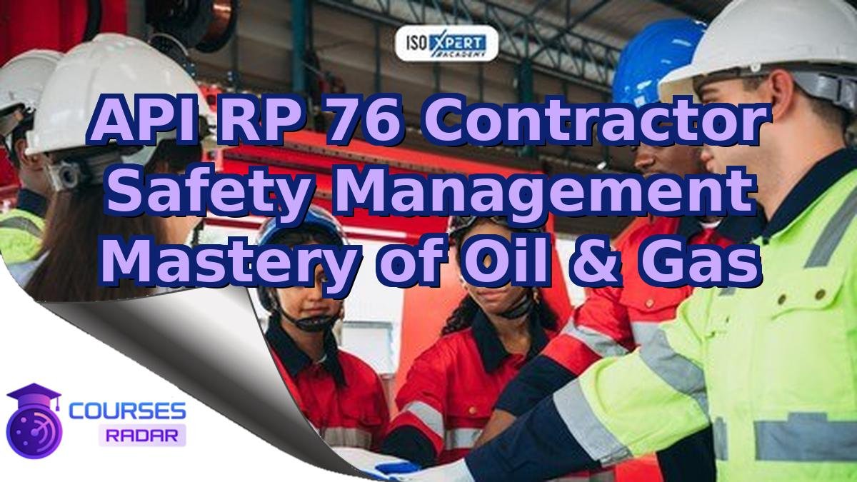 API RP 76 Contractor Safety Management Mastery of Oil & Gas