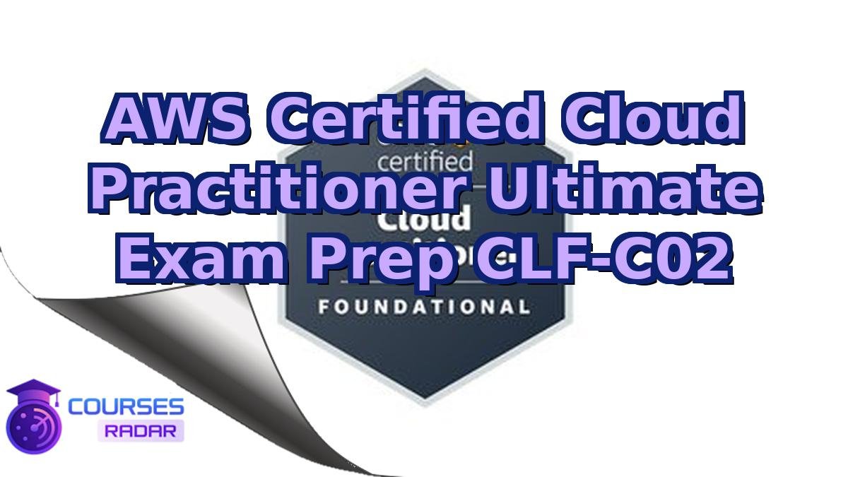 AWS Certified Cloud Practitioner Ultimate Exam Prep CLF-C02