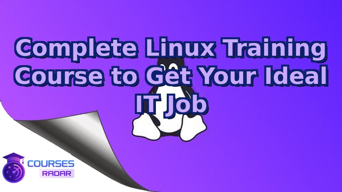 Complete Linux Training Course to Get Your Ideal IT Job