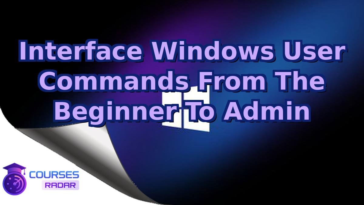 Interface Windows User Commands From The Beginner To Admin
